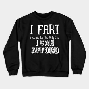 I Fart Because It's The Only Gas I Can Afford Crewneck Sweatshirt